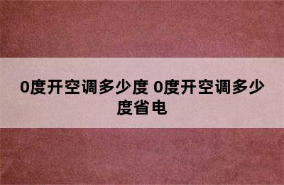 0度开空调多少度 0度开空调多少度省电